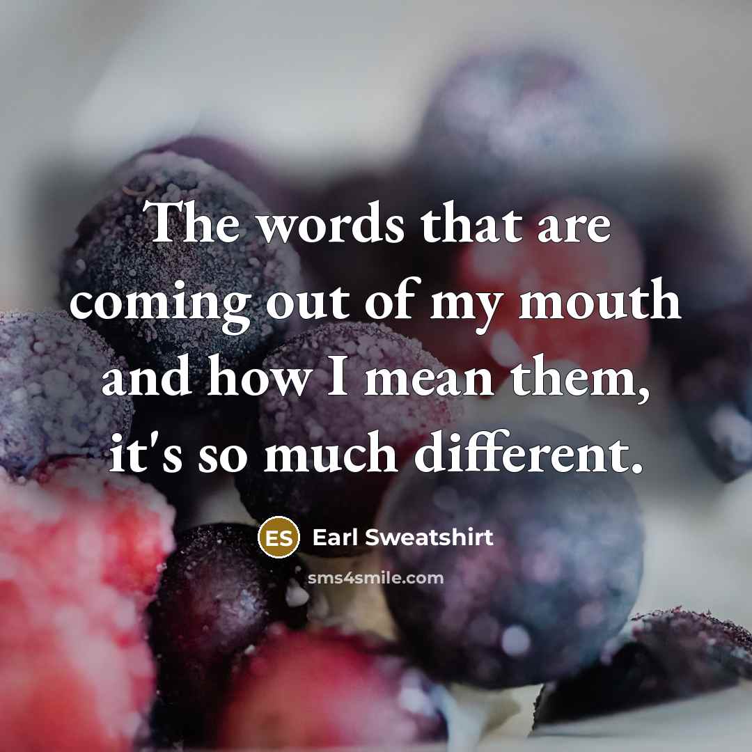 “The words that are coming out of my mouth and…” quote by Earl Sweatshirt