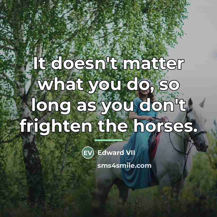 “It doesn't matter what you do, so long as you…” quote by Edward VII