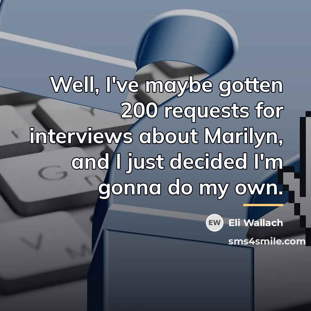 “Well, I've maybe gotten 200 requests for interviews about Marilyn,…” quote by Eli Wallach