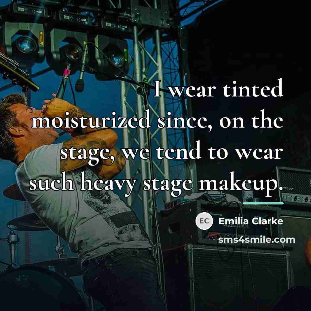 “I wear tinted moisturized since, on the stage, we tend…” quote by Emilia Clarke