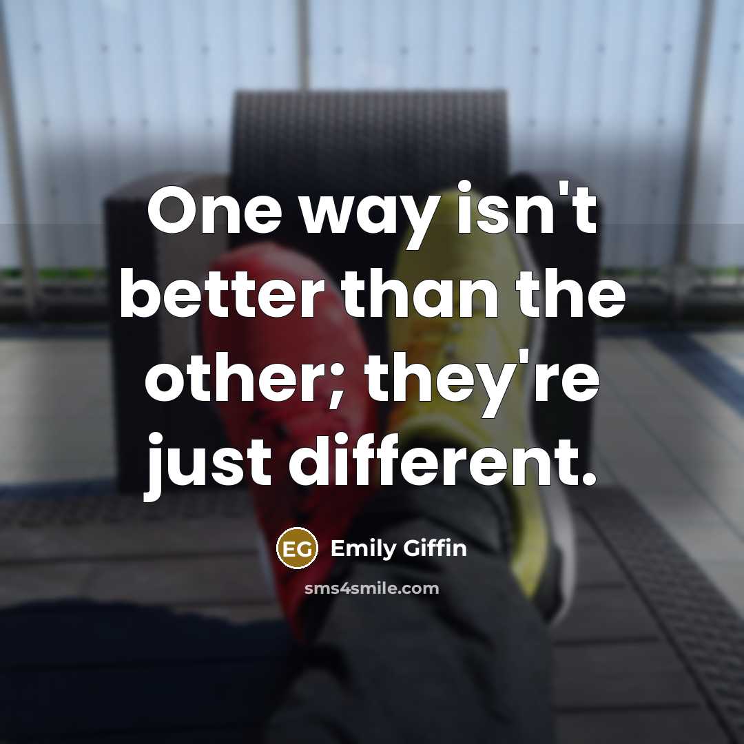 “One way isn't better than the other; they're just different.…” quote by Emily Giffin