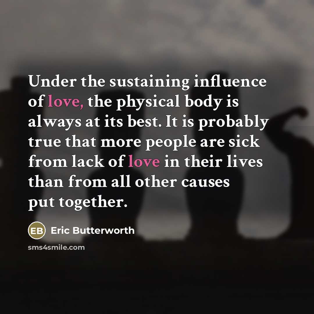 “Under the sustaining influence of love, the physical body is…” quote by Eric Butterworth