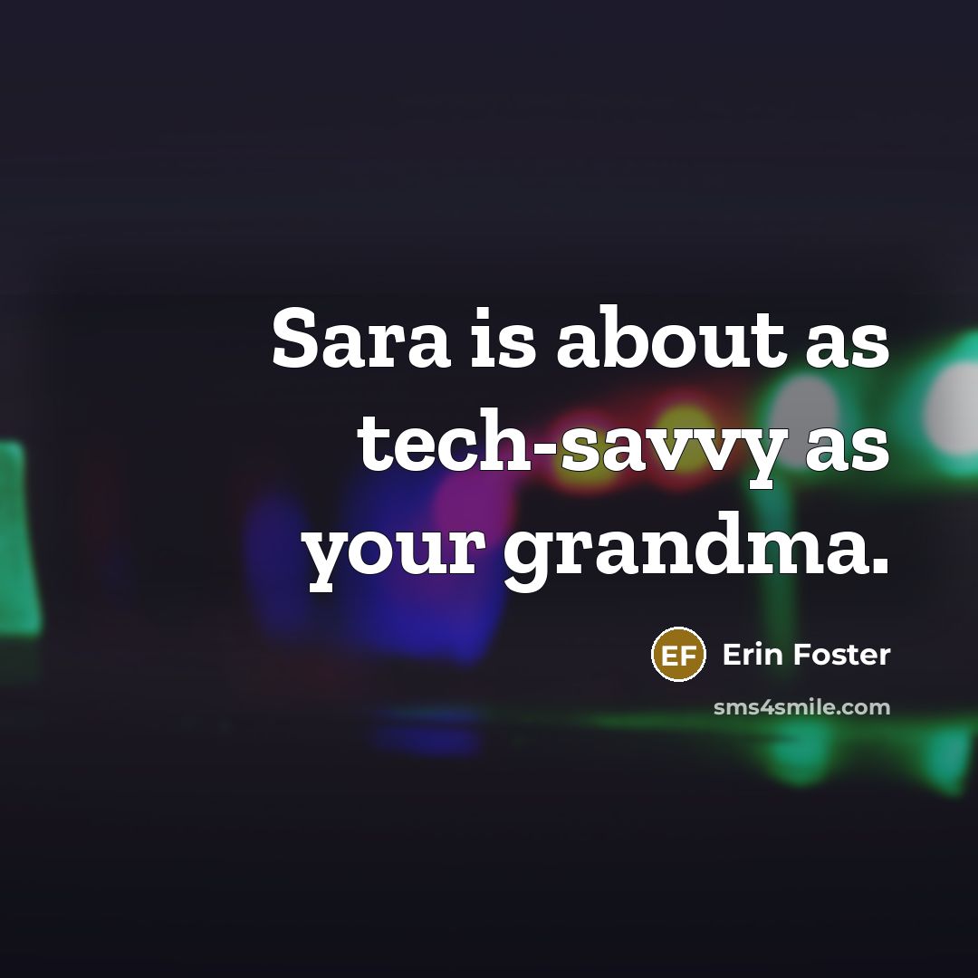 “Sara is about as tech-savvy as your grandma.…” quote by Erin Foster