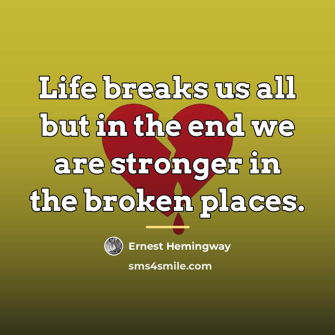 “Life breaks us all but in the end we are…” quote by Ernest Hemingway