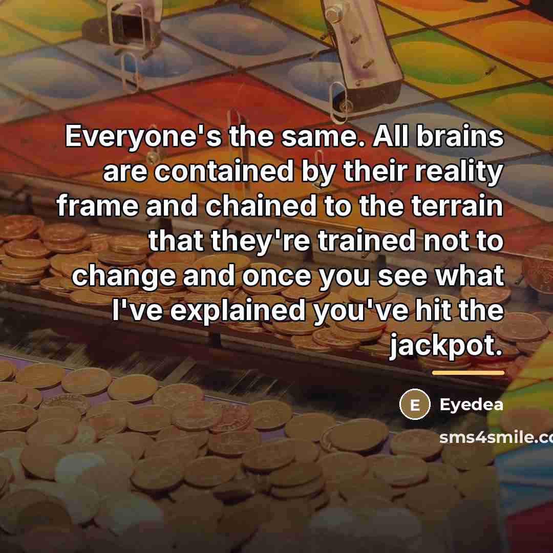 “Everyone's the same. All brains are contained by their reality…” quote by Eyedea