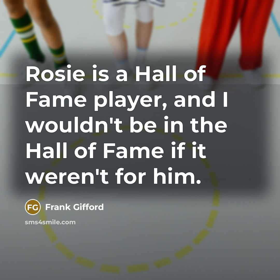 “Rosie is a Hall of Fame player, and I wouldn't…” quote by Frank Gifford