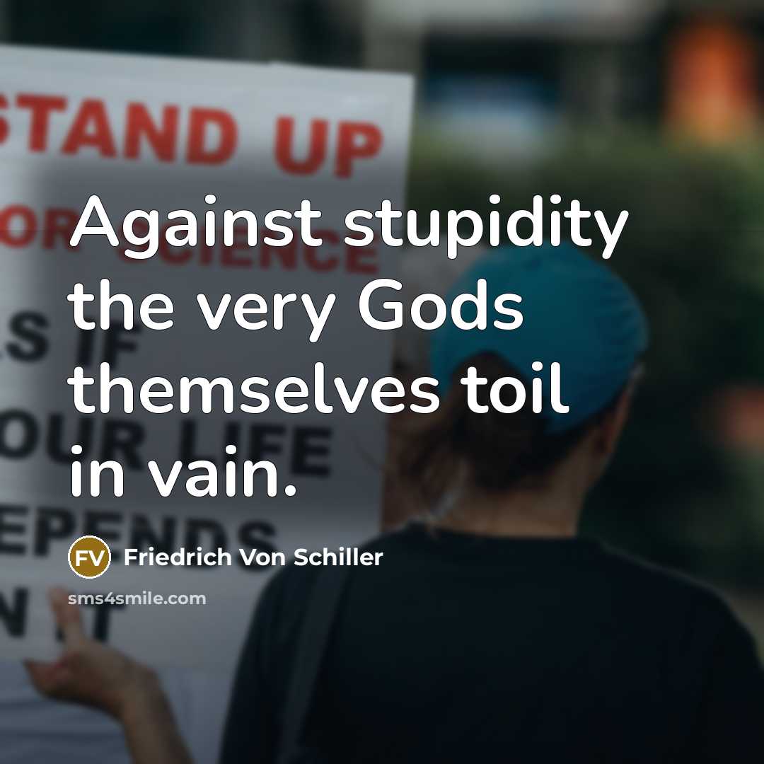 “Against stupidity the very Gods themselves toil in vain.…” quote by Friedrich Von Schiller