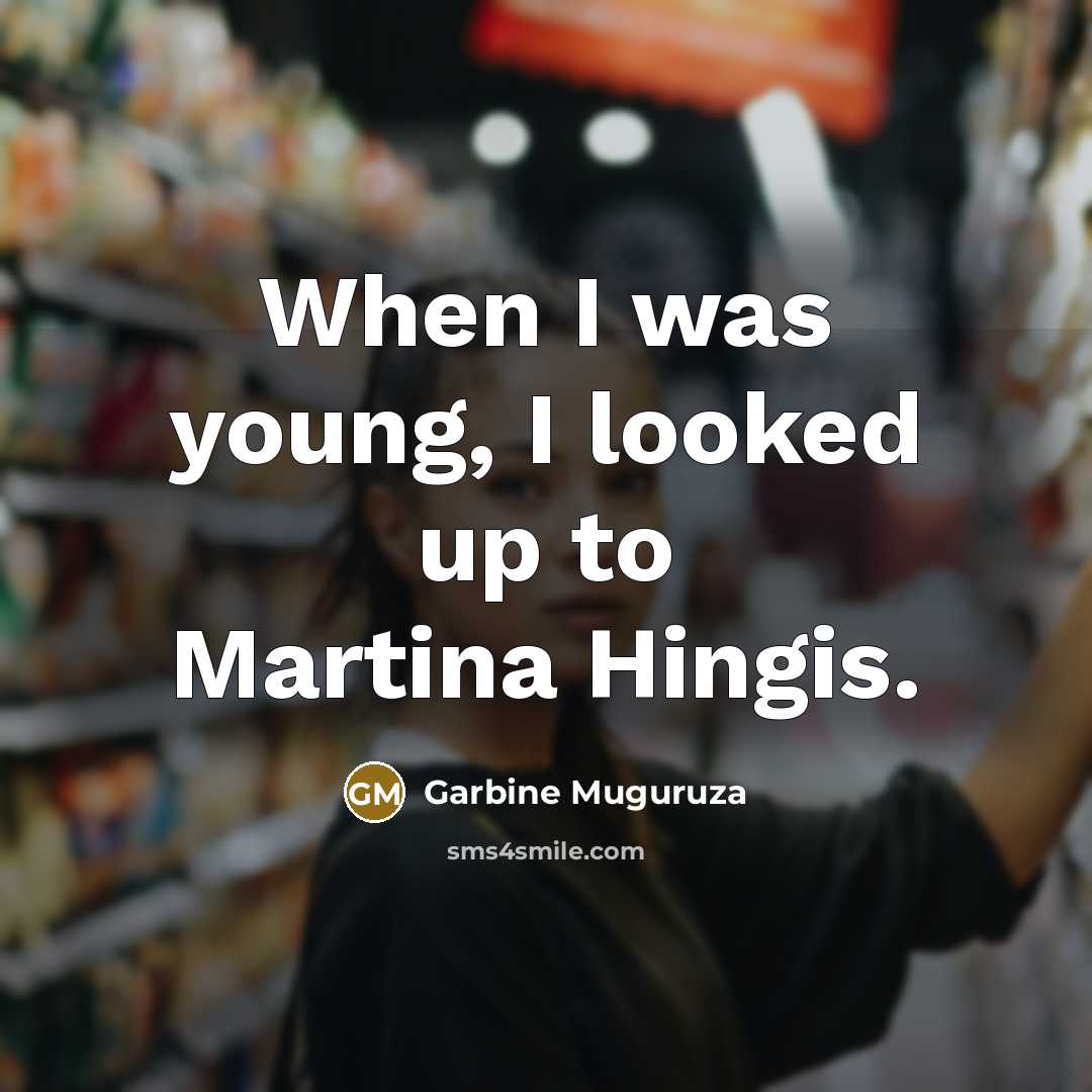 “When I was young, I looked up to Martina Hingis.…” quote by Garbine Muguruza