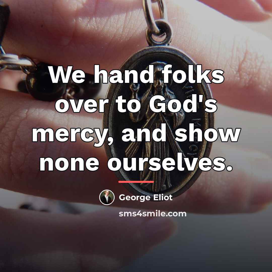 “We hand folks over to God's mercy, and show none…” quote by George Eliot