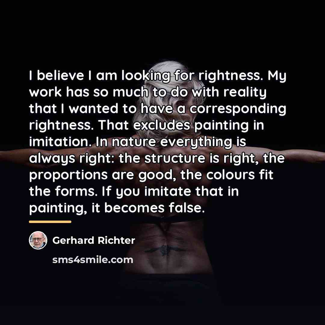 “I believe I am looking for rightness. My work has…” quote by Gerhard Richter