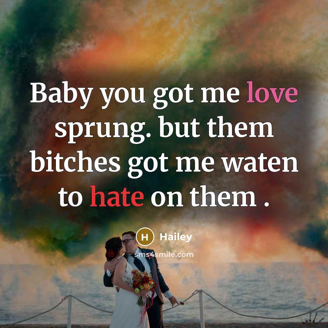 “Baby you got me love sprung. but them bitches got…” quote by Hailey