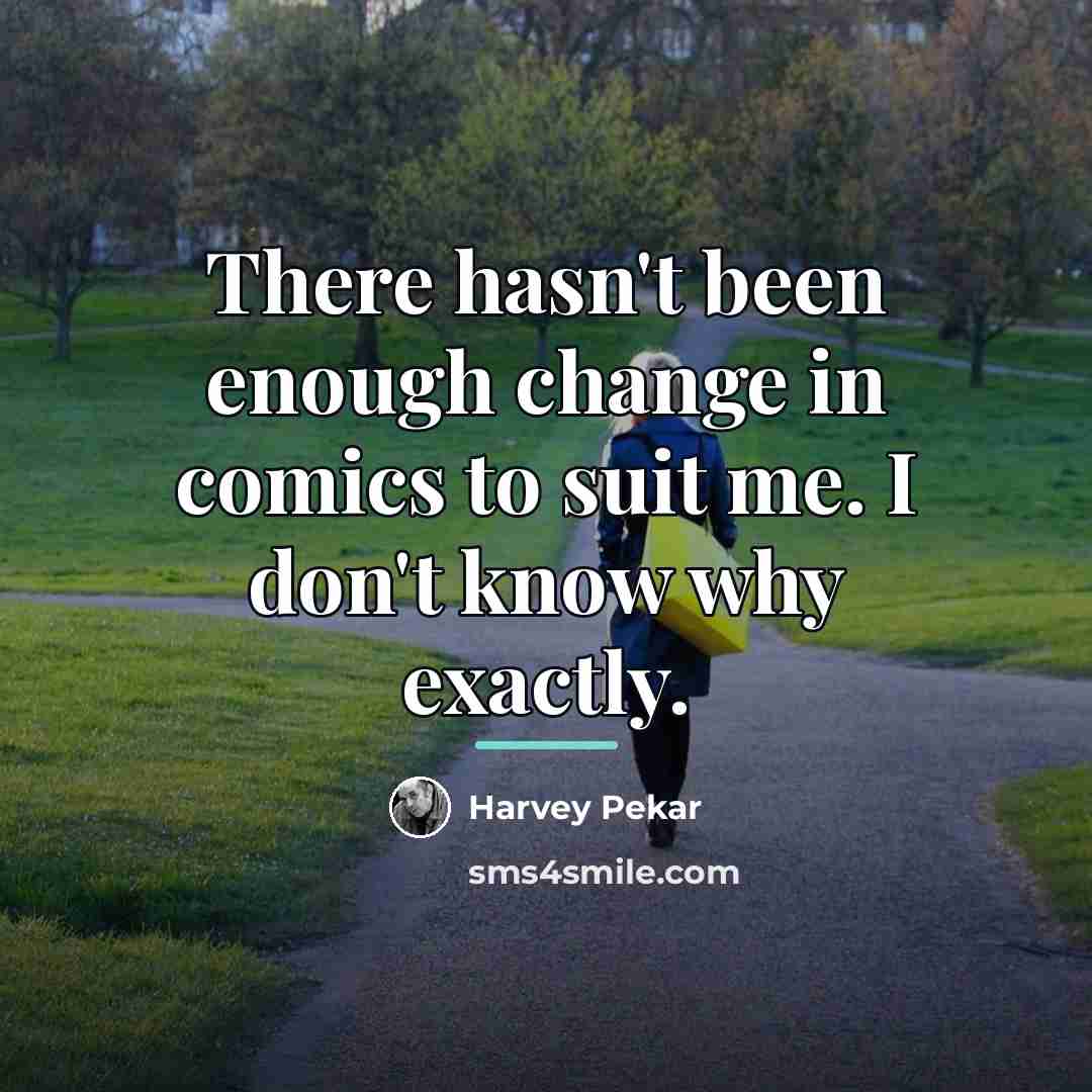 “There hasn't been enough change in comics to suit me.…” quote by Harvey Pekar