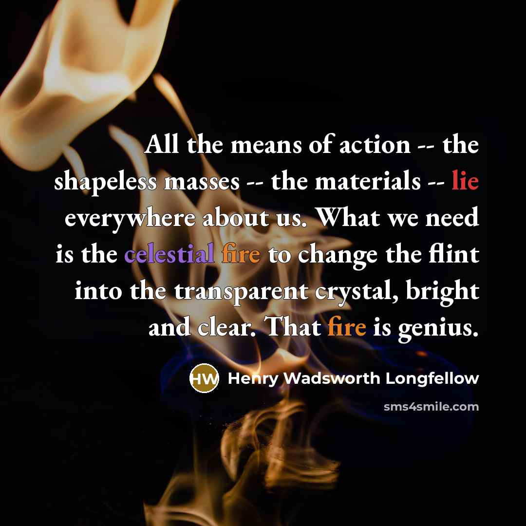 “All the means of action -- the shapeless masses --…” quote by Henry Wadsworth Longfellow