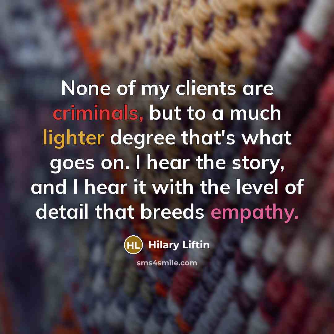 “None of my clients are criminals, but to a much…” quote by Hilary Liftin