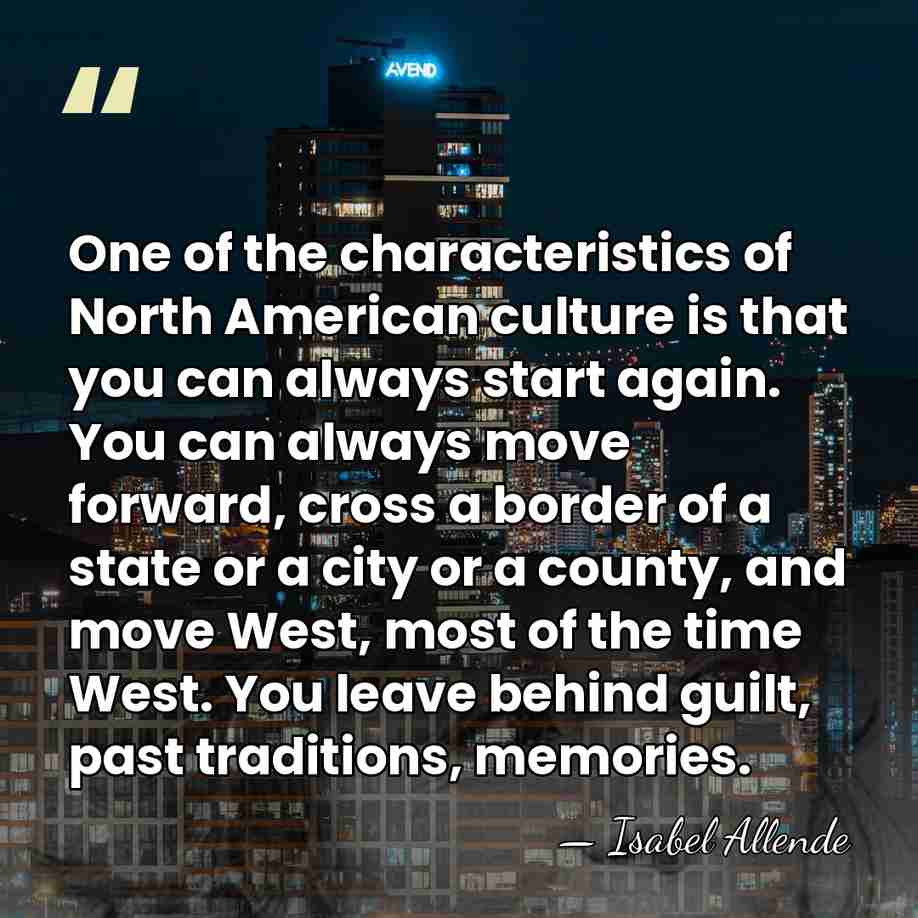 One of the characteristics of North American culture is that you can&hellip; - Isabel Allende