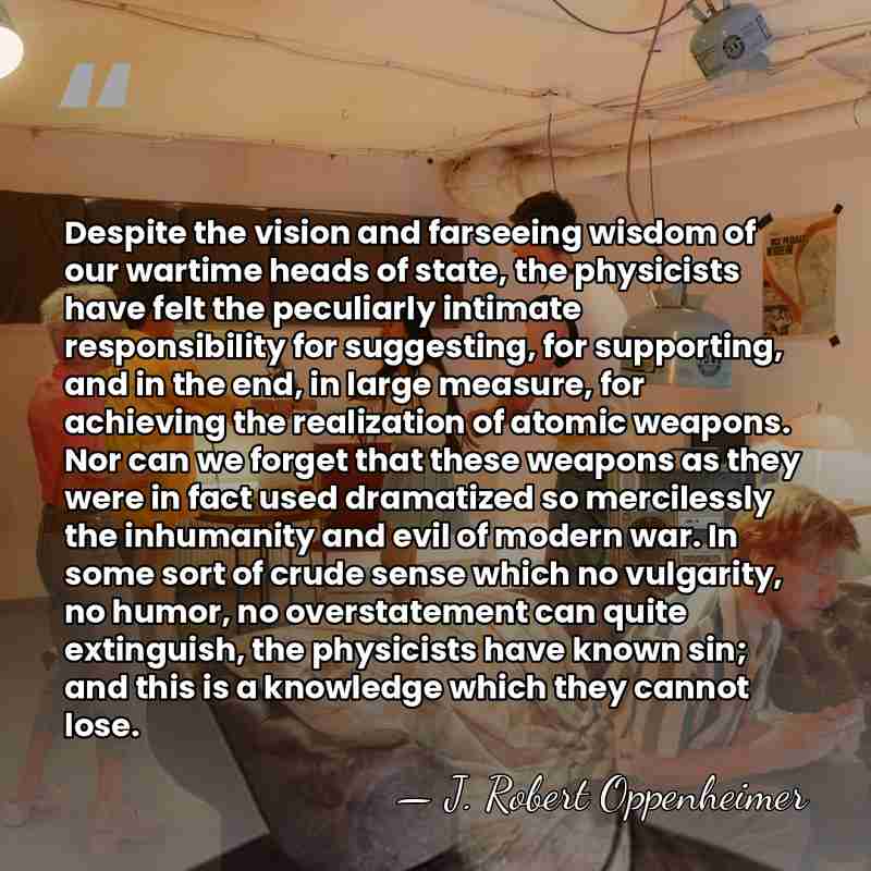 Despite the vision and farseeing wisdom of our wartime heads of state,&hellip; - J. Robert Oppenheimer