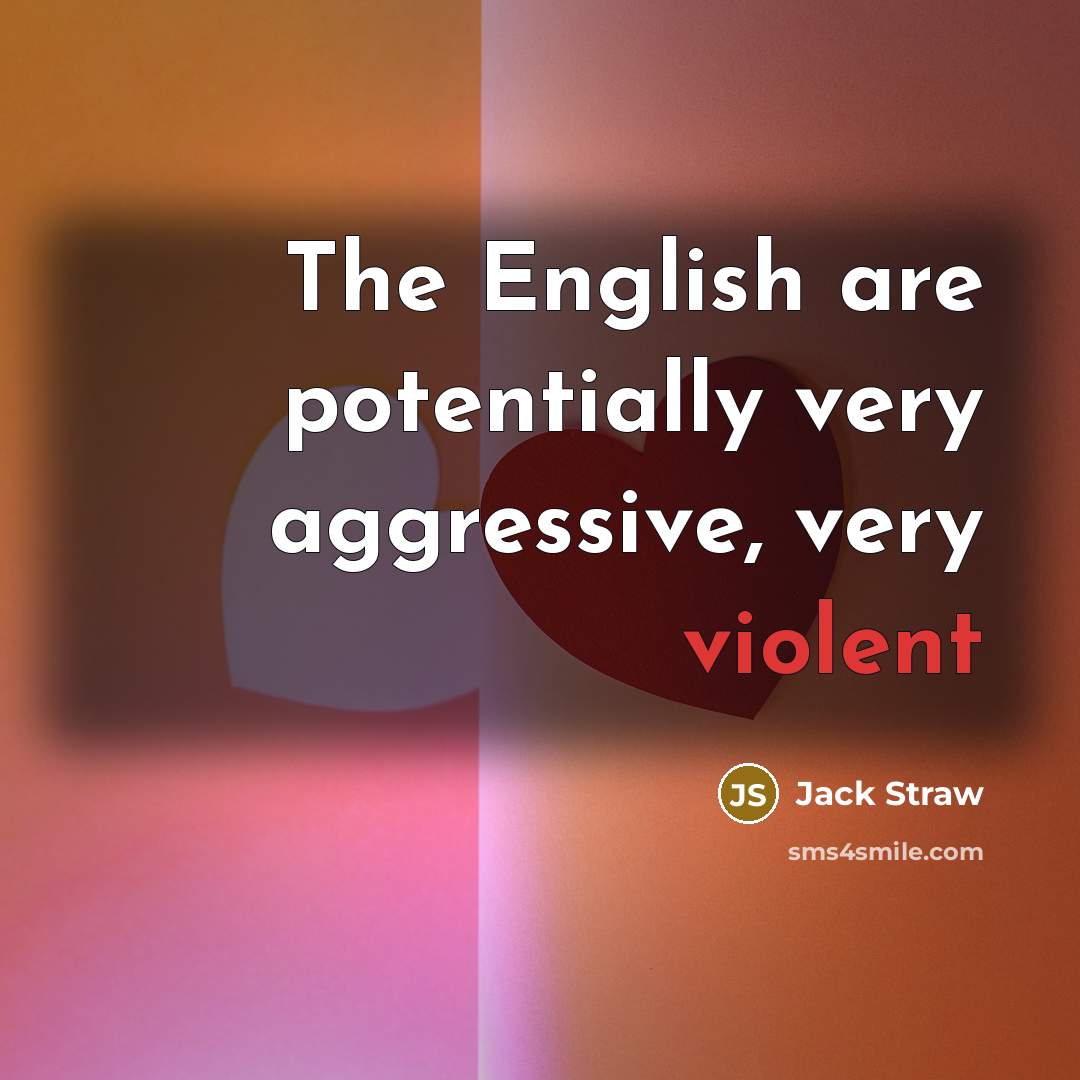“The English are potentially very aggressive, very violent…” quote by Jack Straw