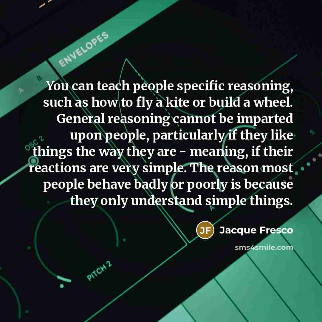 “You can teach people specific reasoning, such as how to…” quote by Jacque Fresco