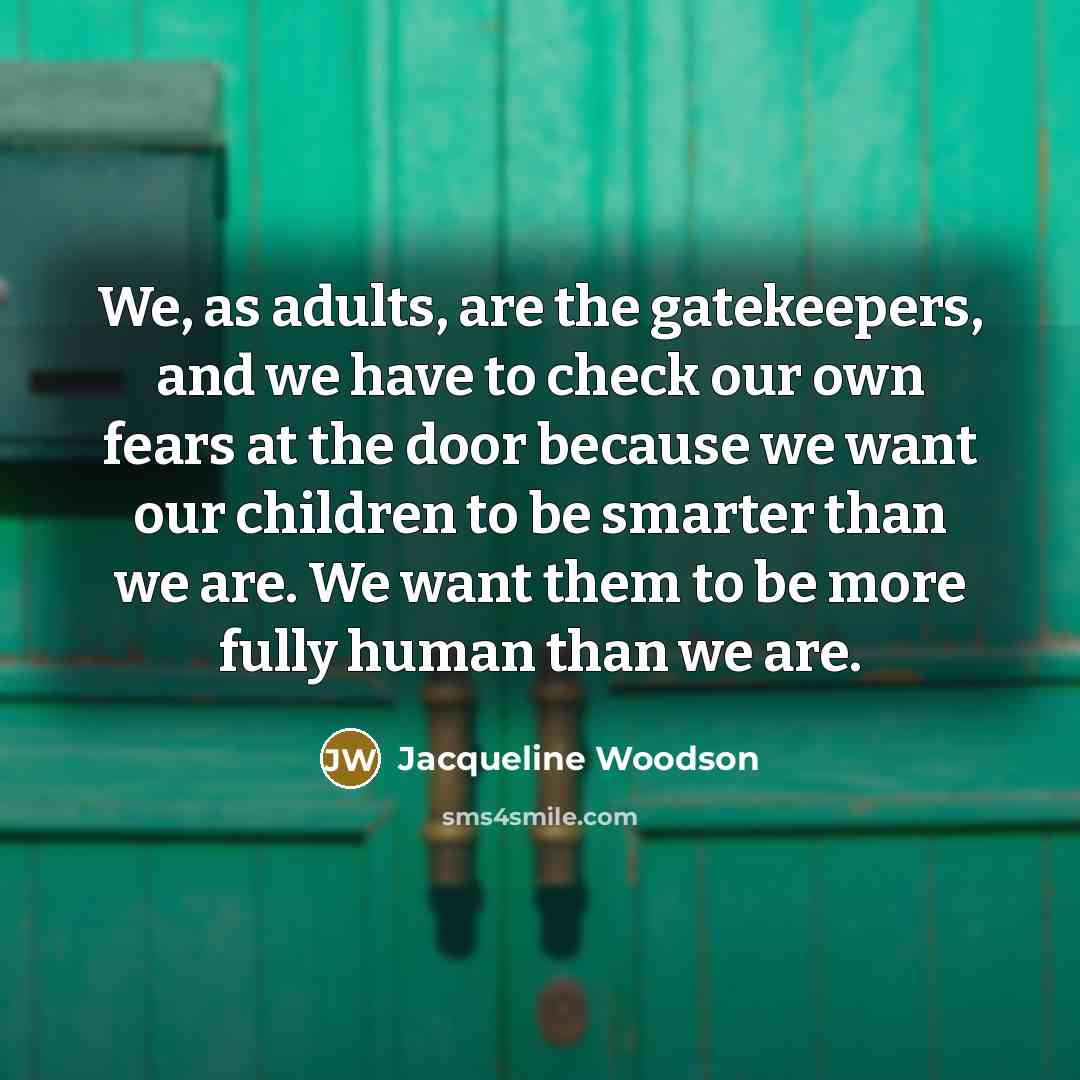 “We, as adults, are the gatekeepers, and we have to…” quote by Jacqueline Woodson