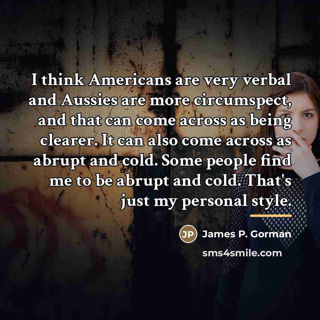 “I think Americans are very verbal and Aussies are more…” quote by James P. Gorman