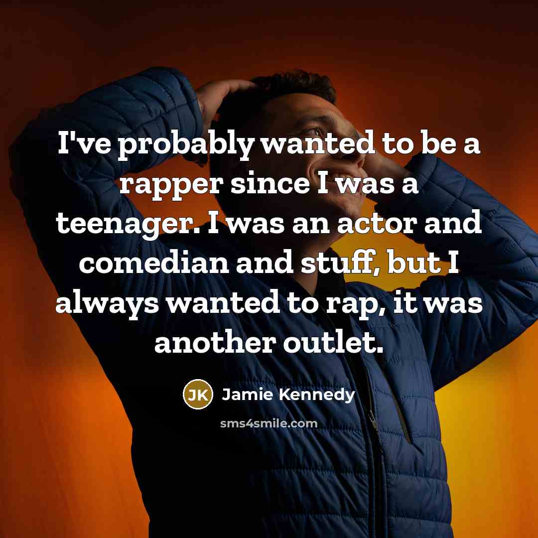“I've probably wanted to be a rapper since I was…” quote by Jamie Kennedy