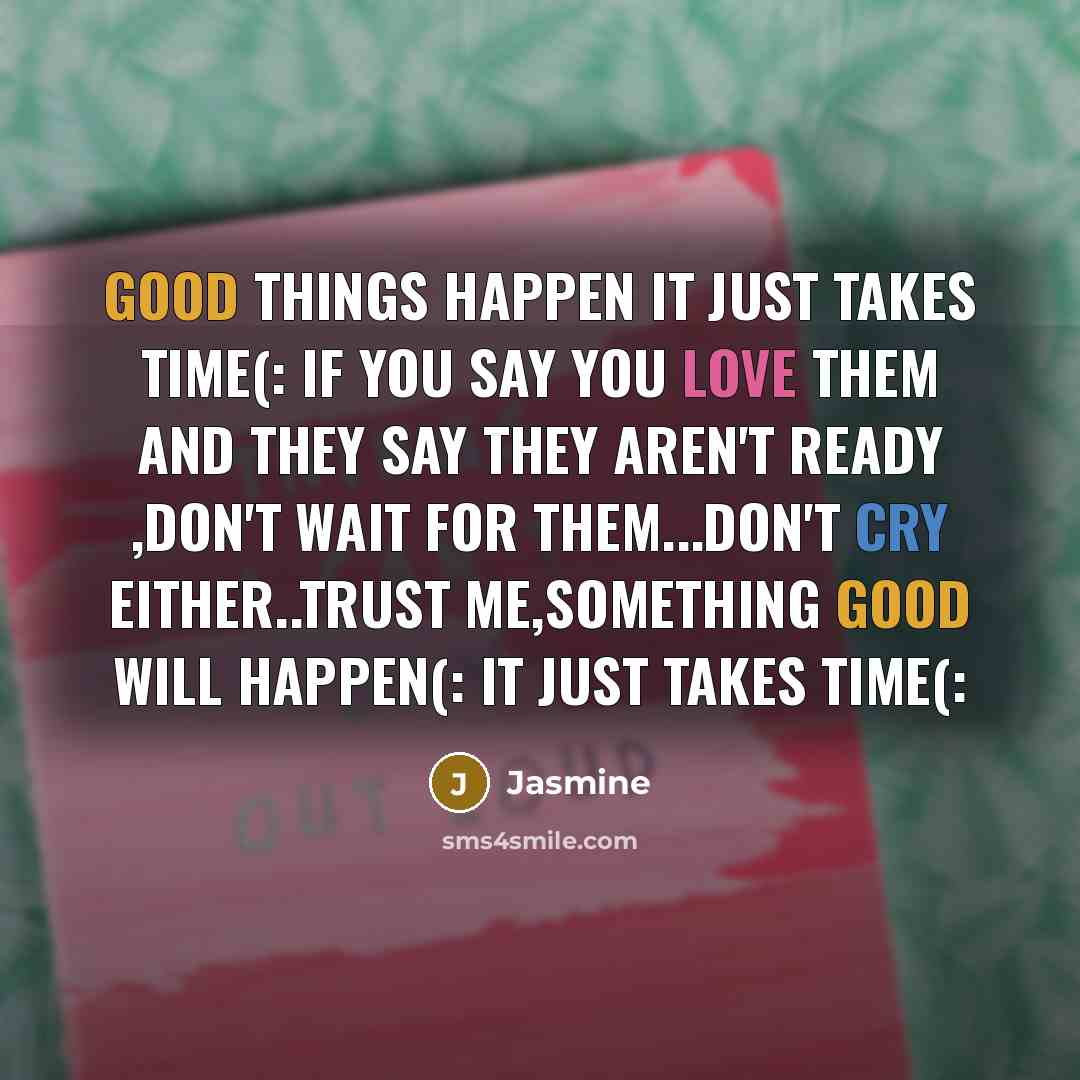 “Good things happen it just takes time(: If you say…” quote by Jasmine