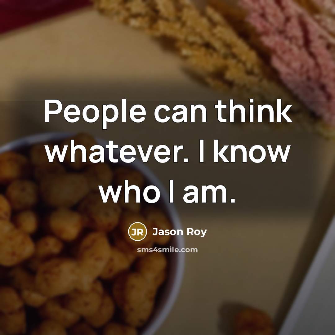 “People can think whatever. I know who I am.…” quote by Jason Roy