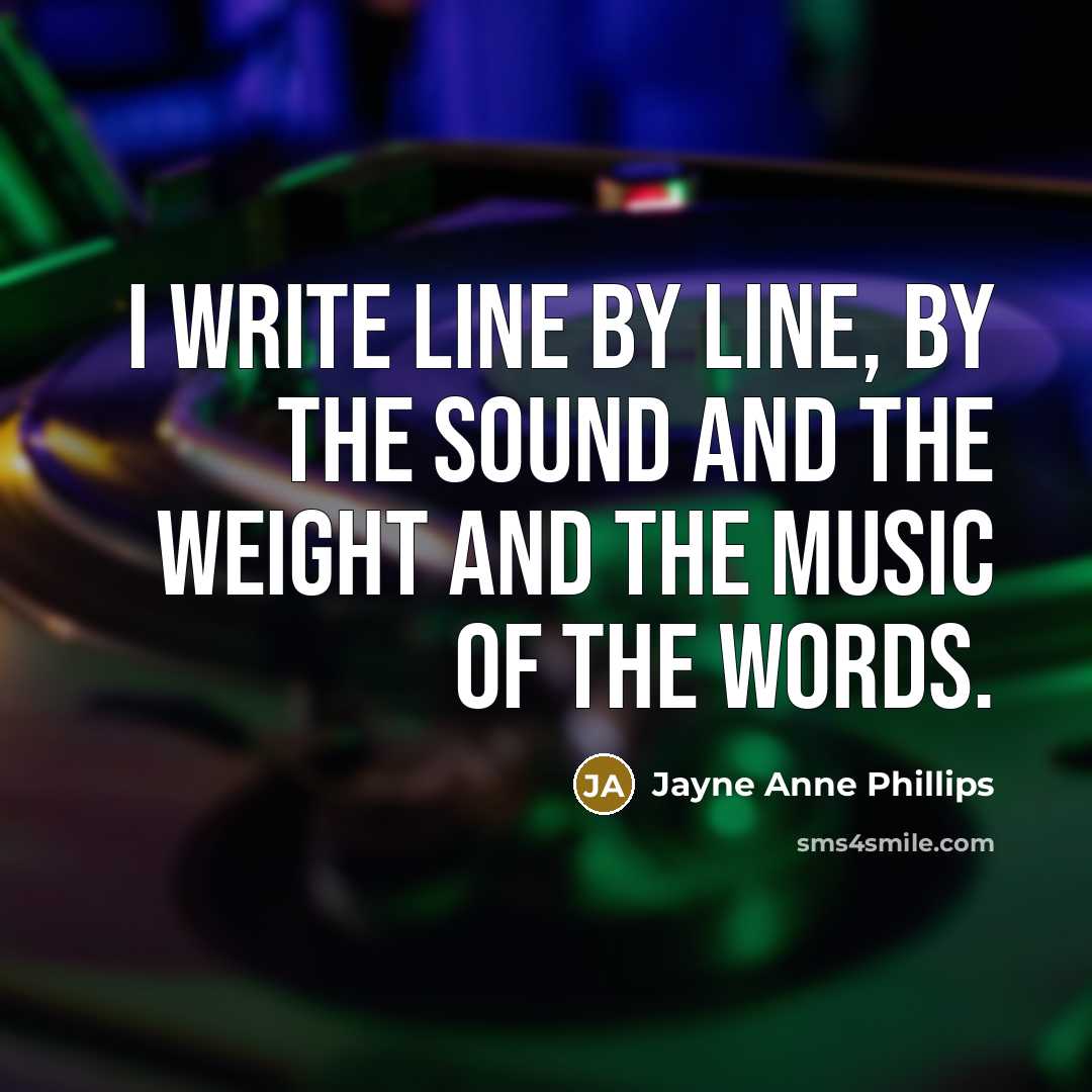 “I write line by line, by the sound and the…” quote by Jayne Anne Phillips