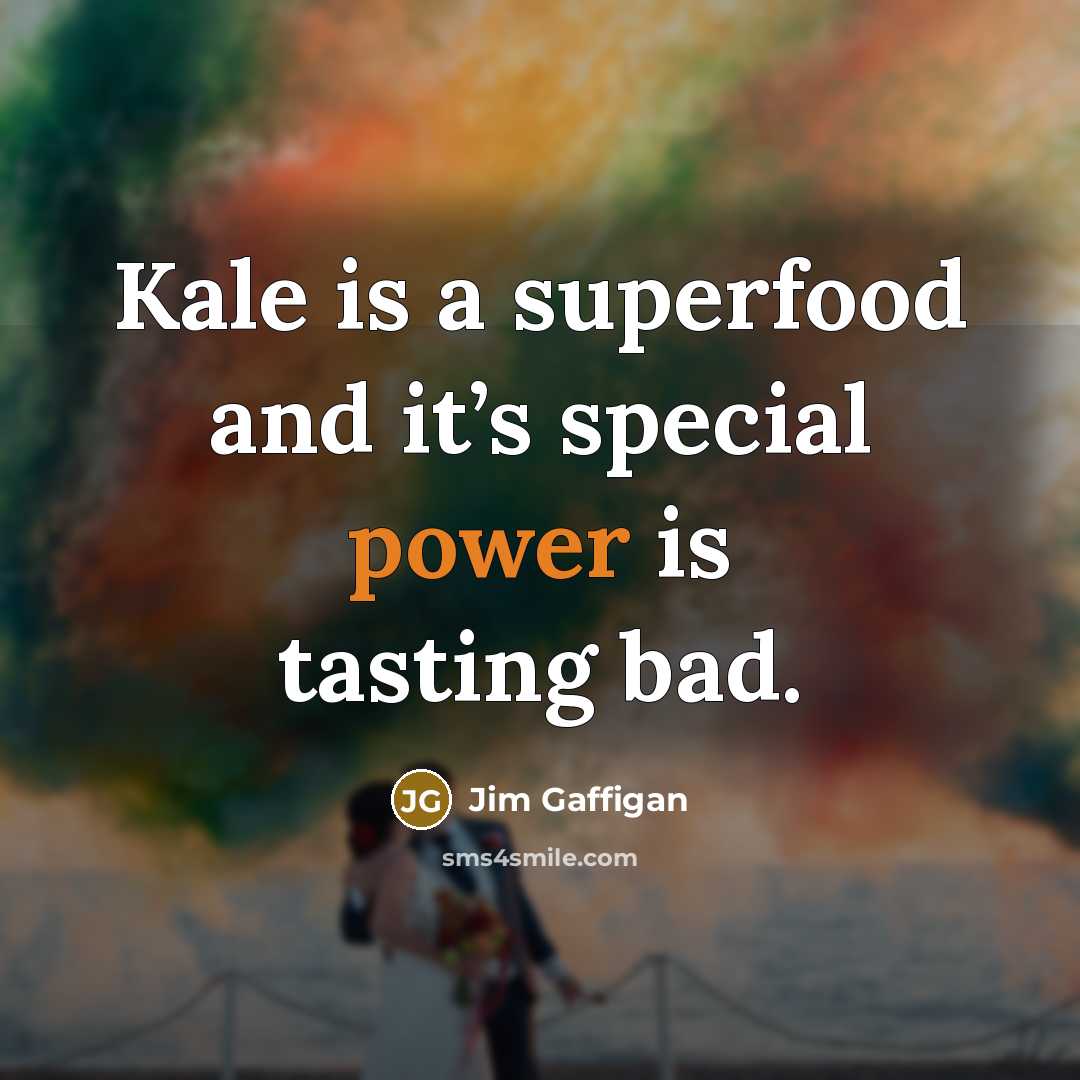 “Kale is a superfood and it’s special power is tasting…” quote by Jim Gaffigan