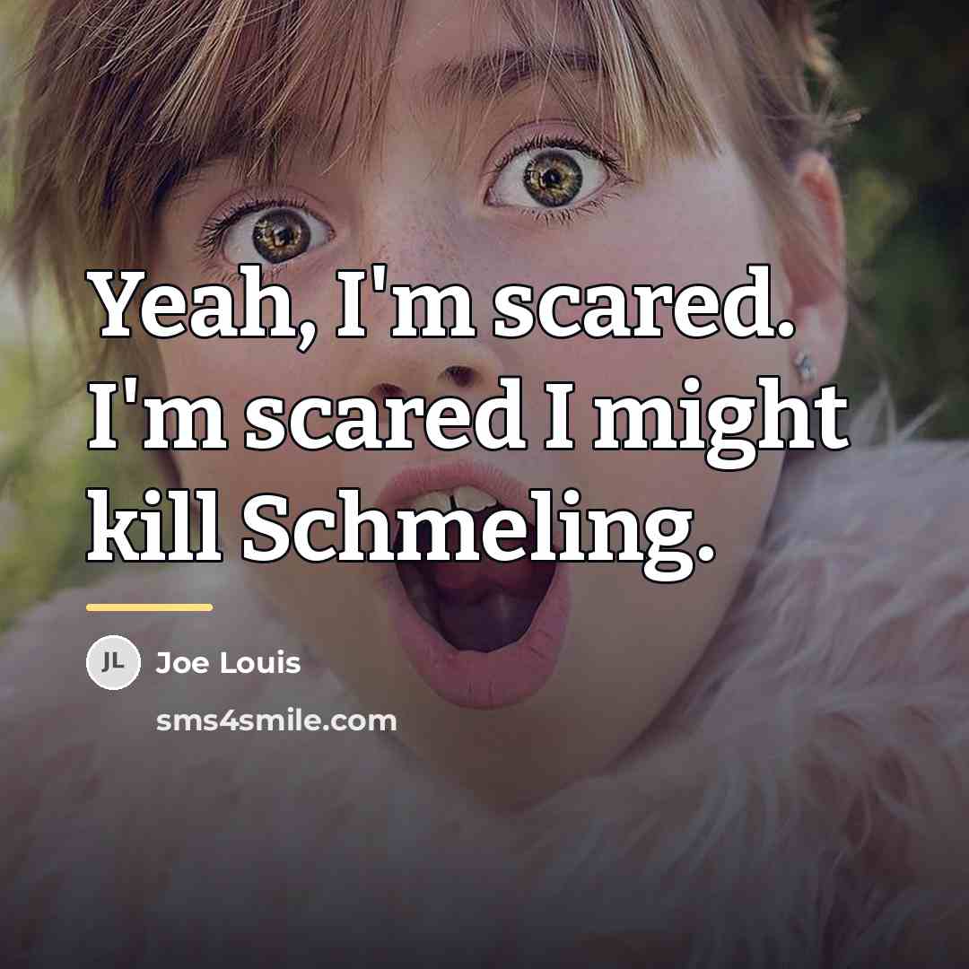 “Yeah, I'm scared. I'm scared I might kill Schmeling.…” quote by Joe Louis
