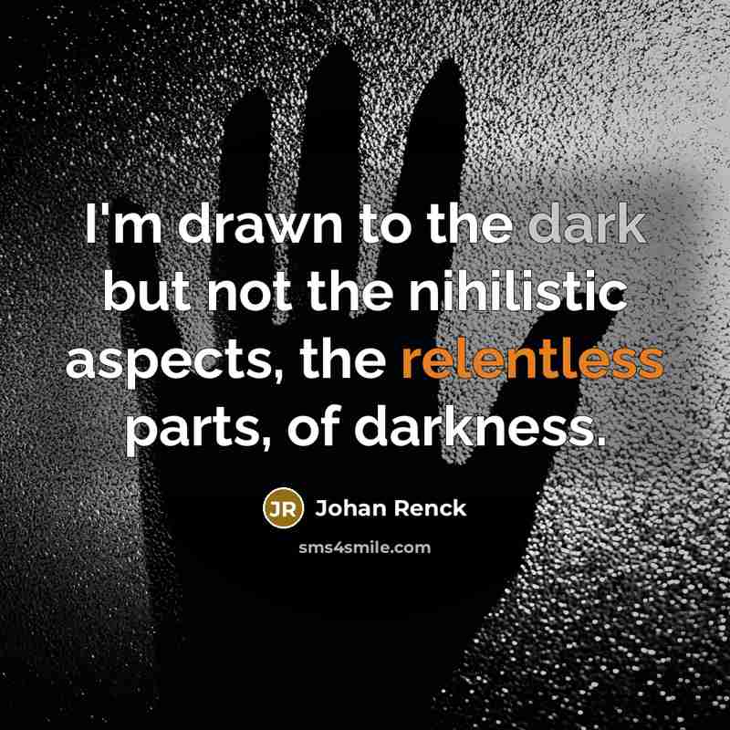 “I'm drawn to the dark but not the nihilistic aspects,…” quote by Johan Renck
