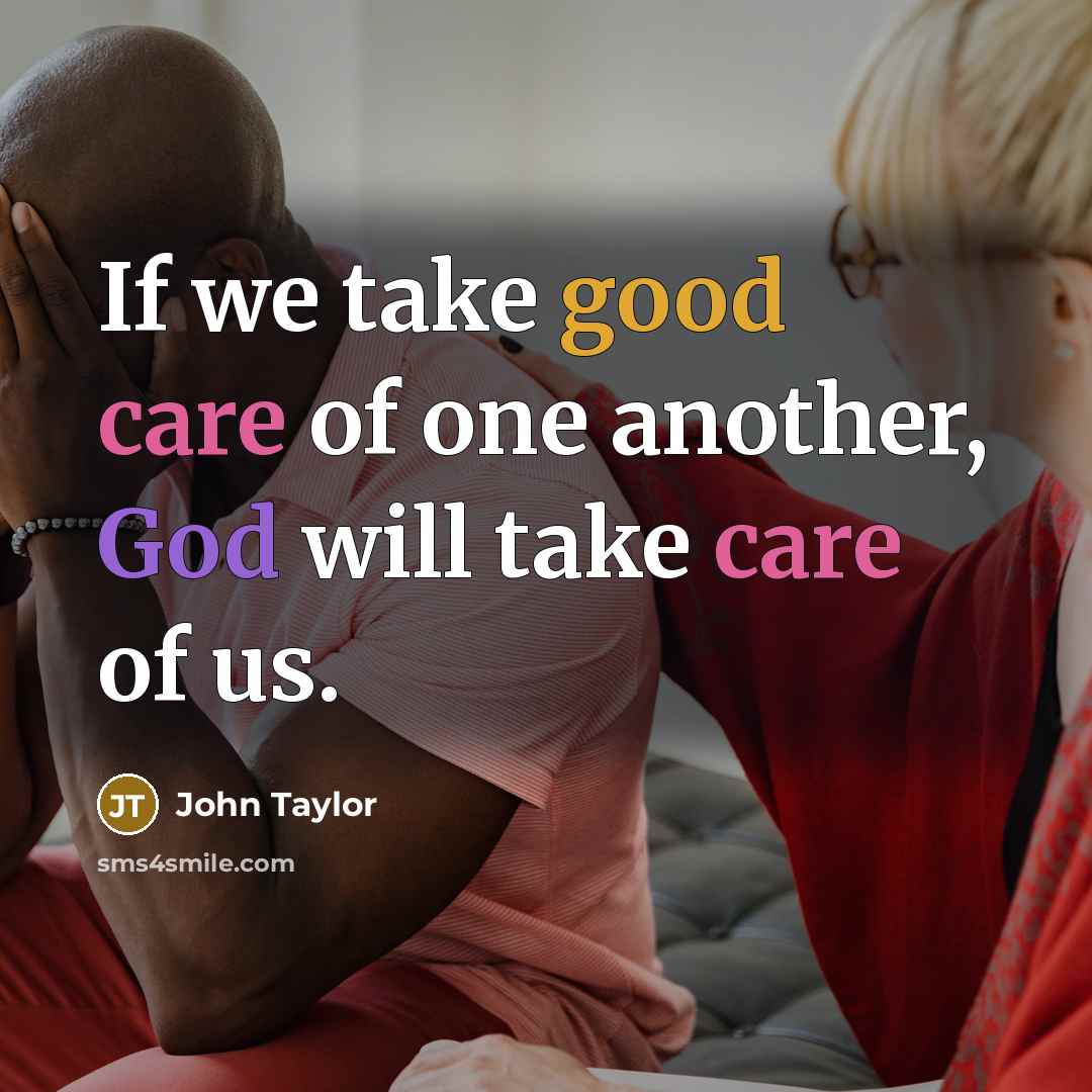 “If we take good care of one another, God will…” quote by John Taylor