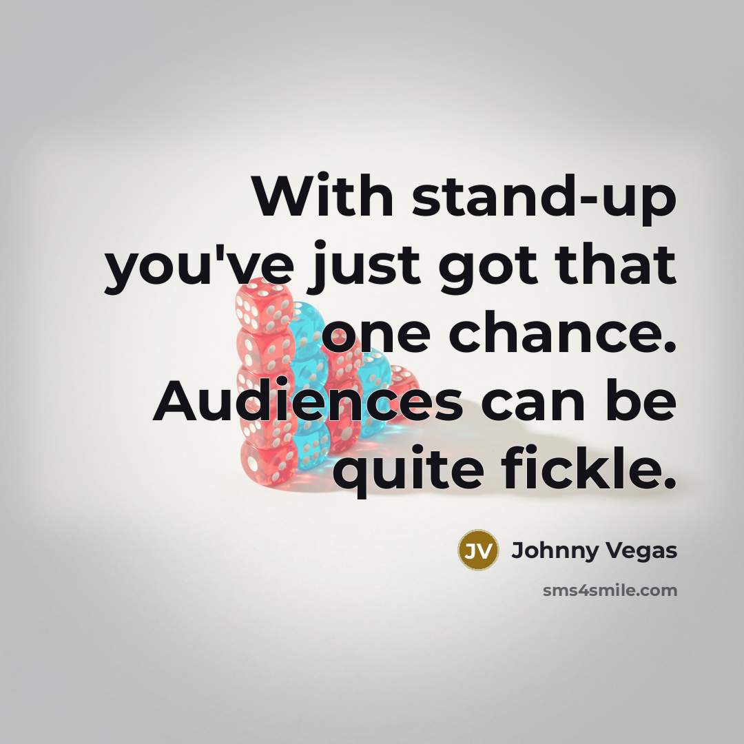 “With stand-up you've just got that one chance. Audiences can…” quote by Johnny Vegas