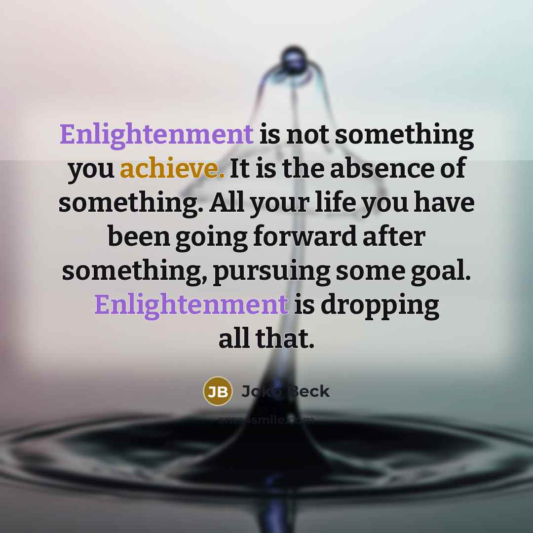 “Enlightenment is not something you achieve. It is the absence…” quote by Joko Beck