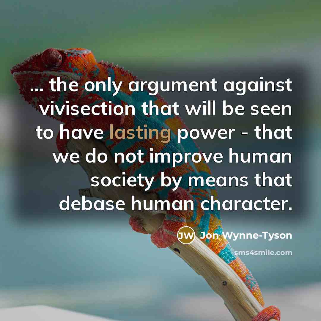 “... the only argument against vivisection that will be seen…” quote by Jon Wynne-Tyson