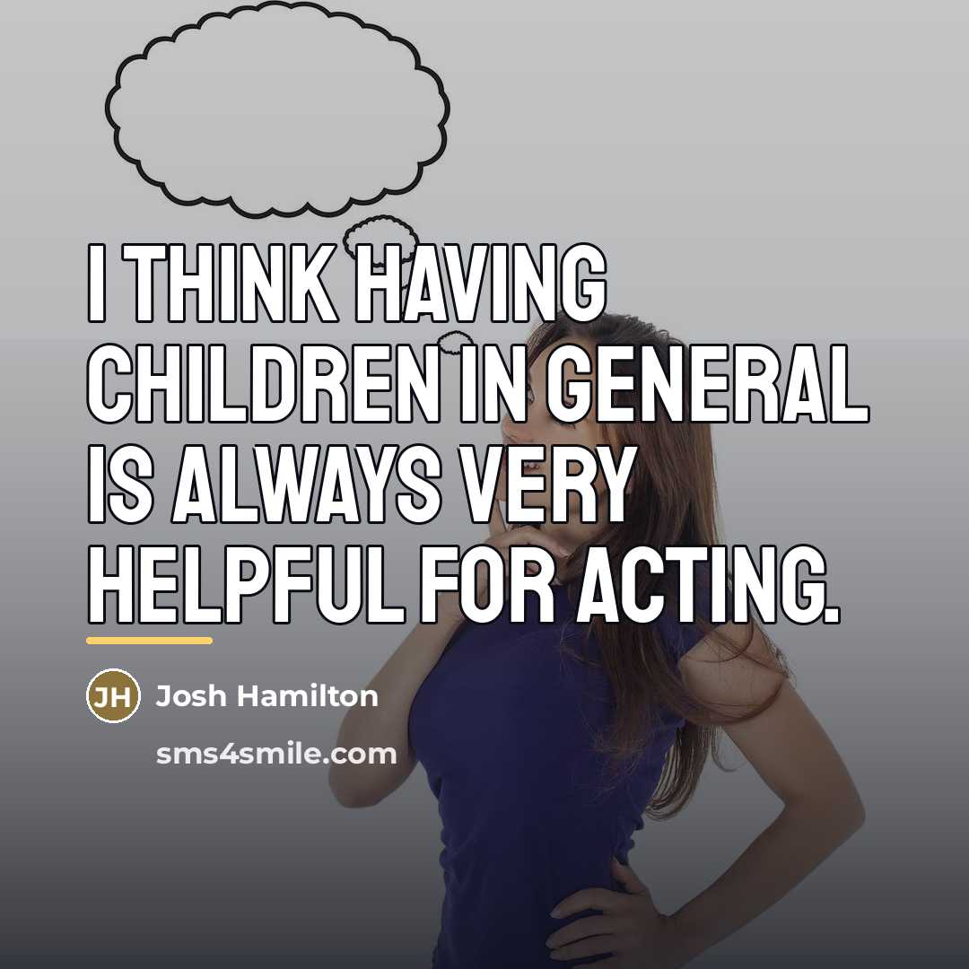 “I think having children in general is always very helpful…” quote by Josh Hamilton