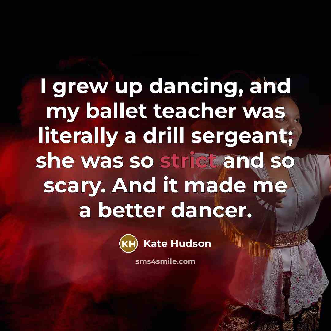 “I grew up dancing, and my ballet teacher was literally…” quote by Kate Hudson