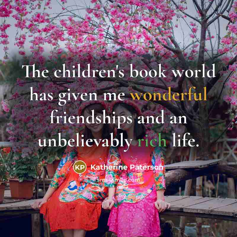 “The children's book world has given me wonderful friendships and…” quote by Katherine Paterson