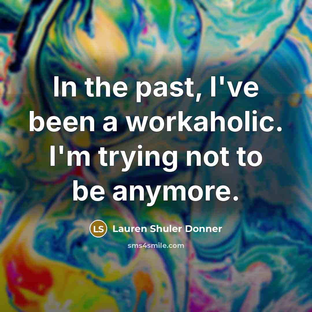 “In the past, I've been a workaholic. I'm trying not…” quote by Lauren Shuler Donner