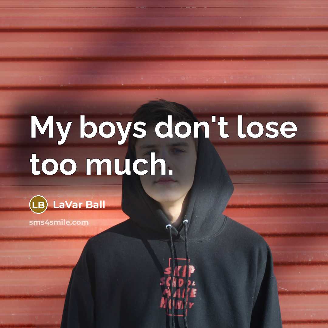 “My boys don't lose too much.” quote by LaVar Ball