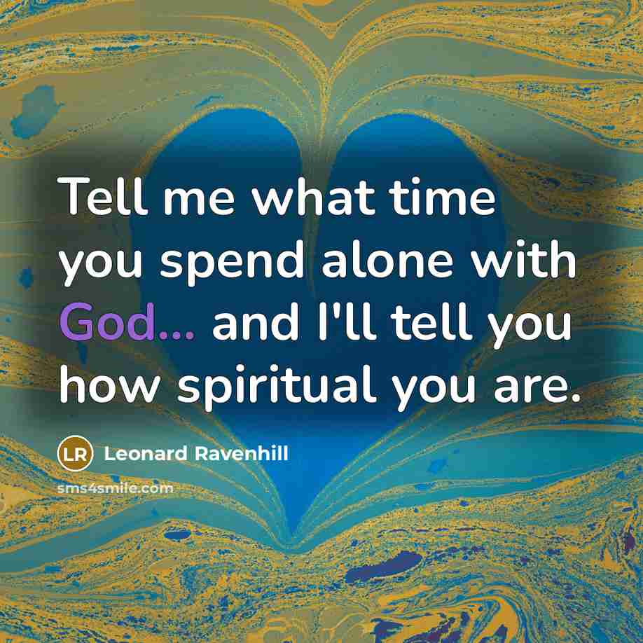 “Tell me what time you spend alone with God... and…” quote by Leonard Ravenhill