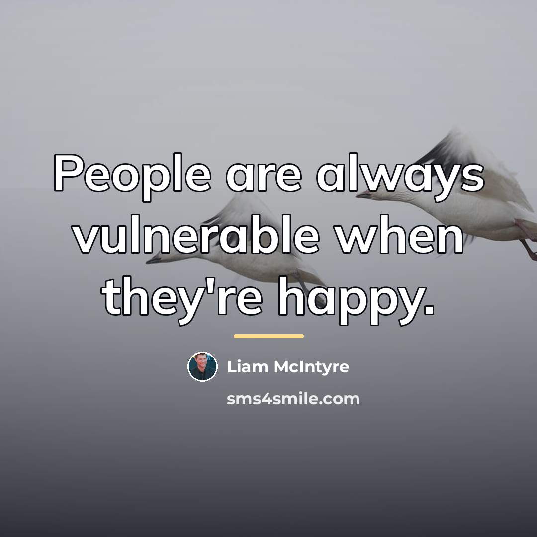 “People are always vulnerable when they're happy.…” quote by Liam McIntyre