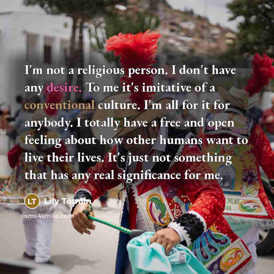 “I'm not a religious person. I don't have any desire.…” quote by Lily Tomlin