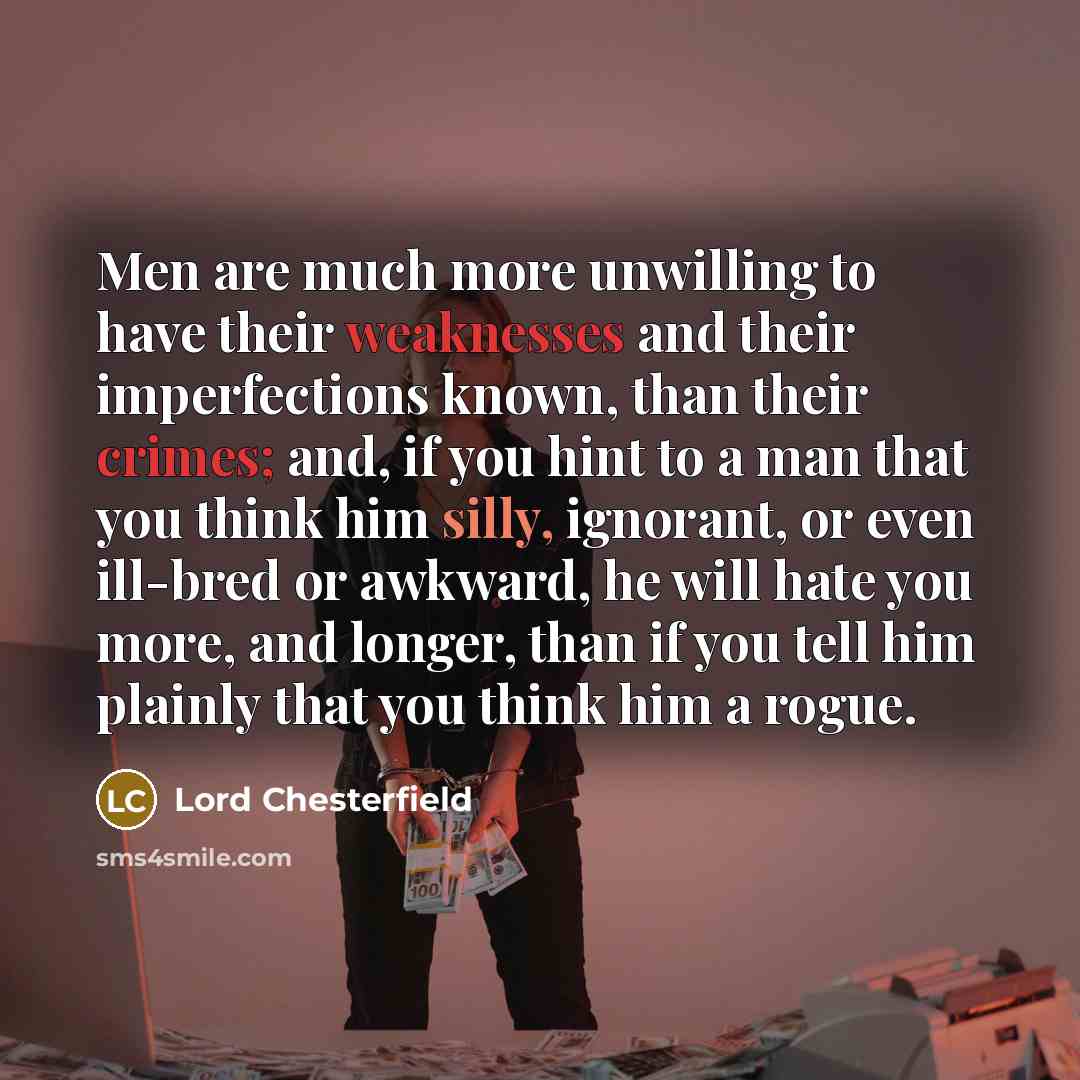 “Men are much more unwilling to have their weaknesses and…” quote by Lord Chesterfield