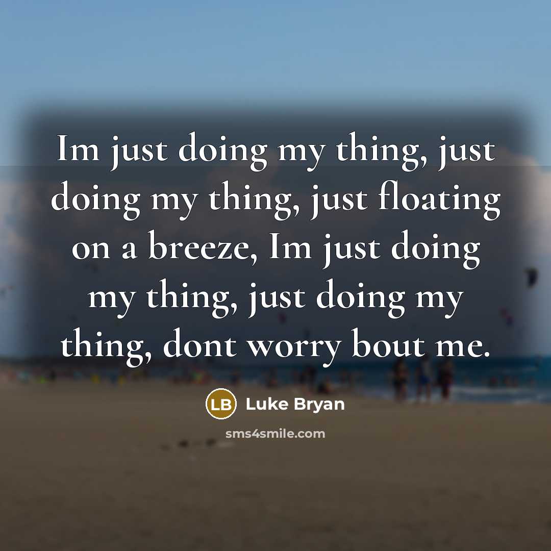 “Im just doing my thing, just doing my thing, just…” quote by Luke Bryan