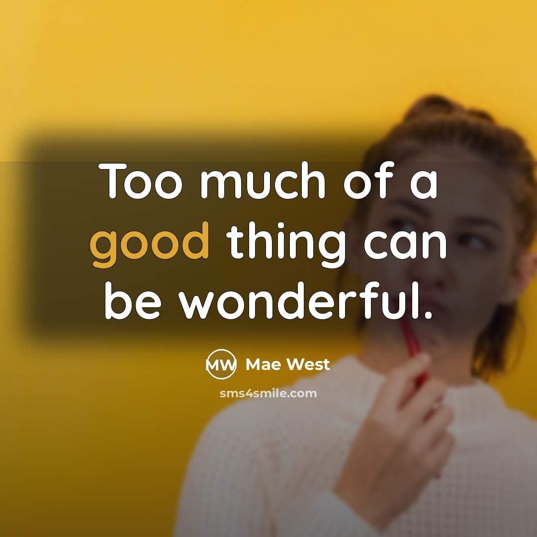“Too much of a good thing can be wonderful.…” quote by Mae West