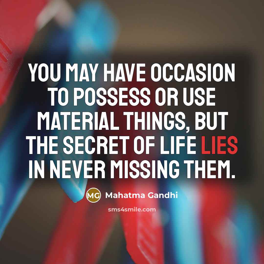 “You may have occasion to possess or use material things,…” quote by Mahatma Gandhi