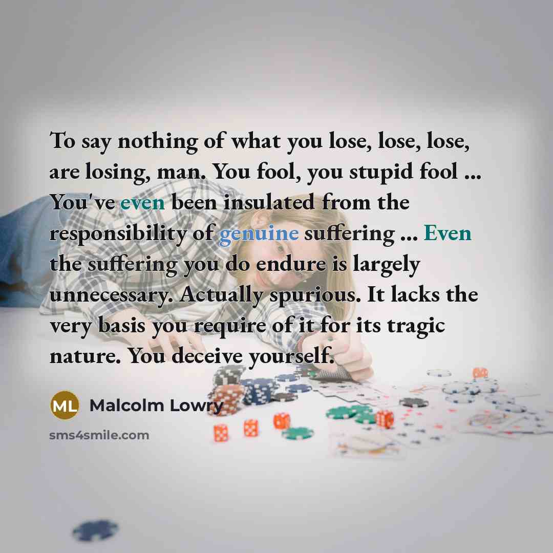 “To say nothing of what you lose, lose, lose, are…” quote by Malcolm Lowry