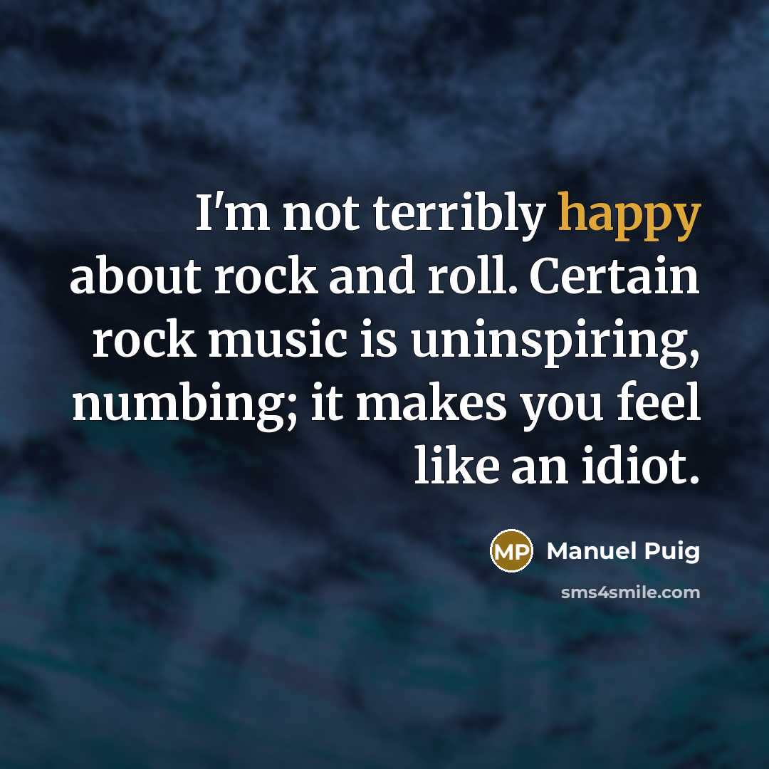 “I'm not terribly happy about rock and roll. Certain rock…” quote by Manuel Puig