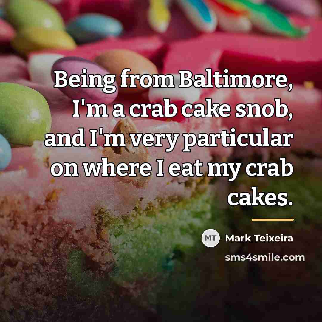 “Being from Baltimore, I'm a crab cake snob, and I'm…” quote by Mark Teixeira